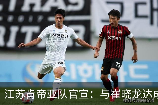 江苏肯帝亚队官宣：与崔晓龙达成续约协议
